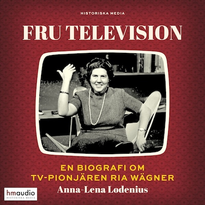 Fru Television : En biografi om tv-pionjären Ria Wägner
