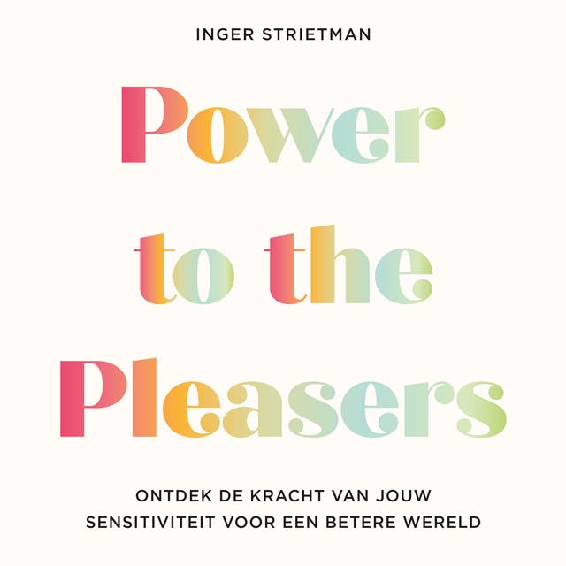Power to the Pleasers: Ontdek de kracht van jouw sensitiviteit voor een betere wereld