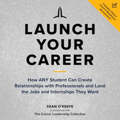 Launch Your Career - How ANY Student Can Create Relationships with Professionals and Land the Jobs and Internships They Want (Unabridged)