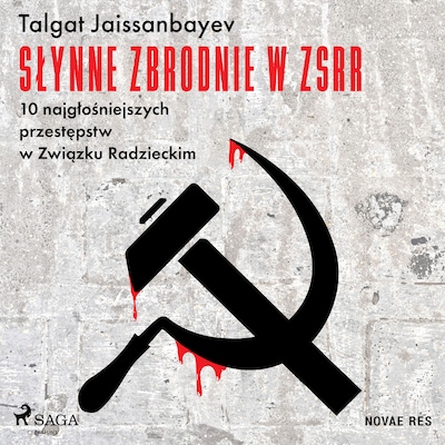Słynne zbrodnie w ZSRR. 10 najgłośniejszych przestępstw w Związku Radzieckim – okładka audiobooka, autor Talgat Jaissanbayev