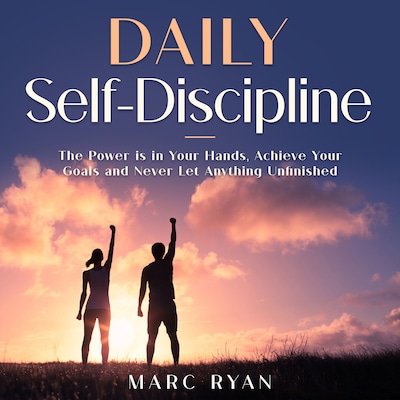 Daily Self-Discipline: The Power is in Your Hands, Achieve Your Goals and Never Let Anything Unfinished – omslag til lydbogen af Marc Ryan
