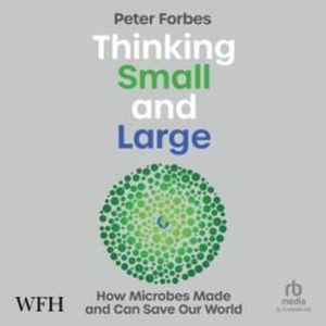 Thinking Small and Large: How Microbes Made and Can Save Our World – okładka audiobooka, autor Peter Forbes