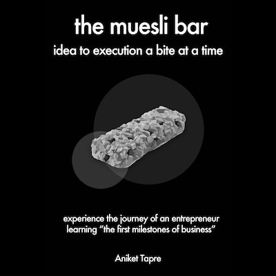 The Muesli Bar: Idea to Execution a Bite at a Time: Experience the Journey of an Entrepreneur Learning the First Milestones of Business – omslag til lydbogen af Aniket Tapre