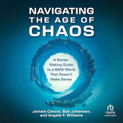 Navigating the Age of Chaos – omslag til lydbogen af Bob Johansen, Jamais Cascio, Angela F. Williams
