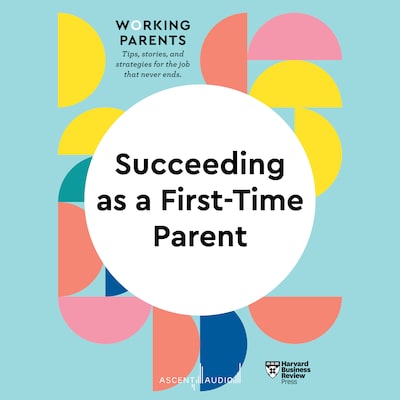 Succeeding as a First-Time Parent – omslag til lydbogen af HARVARD BUSINESS REVIEW