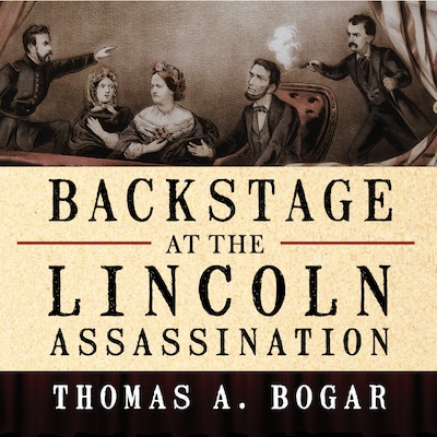 Backstage at the Lincoln Assassination – omslag til lydbogen af Thomas A. Bogar