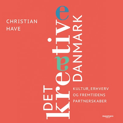 Det kreative Danmark - 28 topchefer om kultur, erhverv og fremtidens partnerskaber – omslag til lydbogen af Christian Have