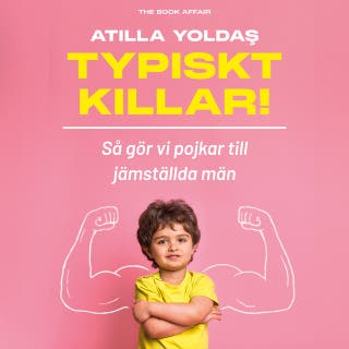 Typiskt killar! : Så gör vi pojkar till jämställda män