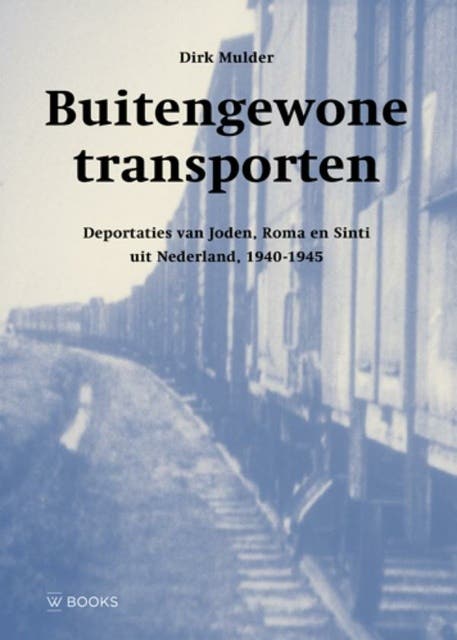 Buitengewone transporten: Deportaties van Joden, Roma en Sinti uit Nederland 1940-1945