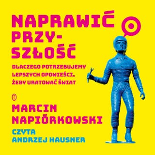 Naprawić przyszłość: Dlaczego potrzebujemy lepszych opowieści, żeby uratować świat – okładka audiobooka, autor Marcin Napiórkowski