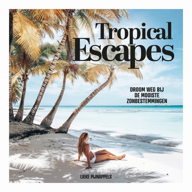 Tropical Escapes: Droom weg bij de mooiste zonbestemmingen – omslag van het luisterboek van Lieke Pijnappels