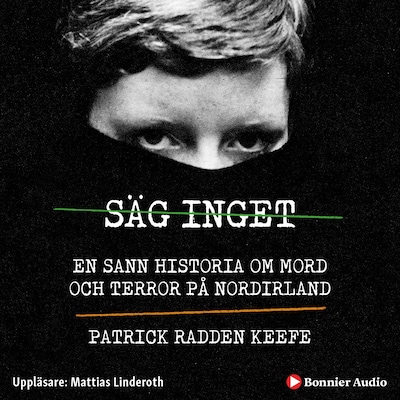 Säg inget : en sann historia om mord och terror på Nordirland
