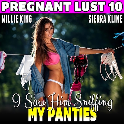 I Saw Him Sniffing My Panties : Pregnant Lust 10 (BDSM Erotica Age Gap Erotica Pregnancy Erotica)