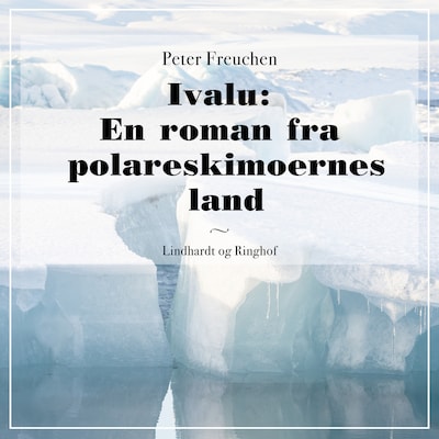 Ivalu: En roman fra polareskimoernes land – omslag til lydbogen af Peter Freuchen