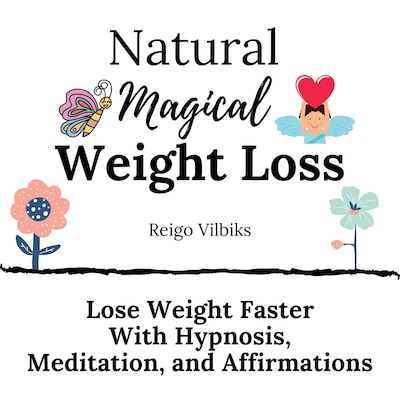 Natural Magical Weight Loss: Lose Weight Faster with Hypnosis, Meditation, and Affirmations