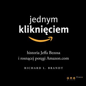 Jednym kliknięciem. Historia Jeffa Bezosa i rosnącej potęgi Amazon.com
