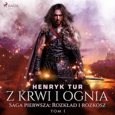 Z krwi i ognia. Saga pierwsza: Rozkład i rozkosz – okładka audiobooka, autor Henryk Tur
