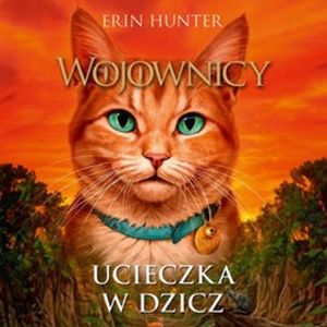 Ucieczka w dzicz. Wojownicy. Tom I – okładka audiobooka, autor Erin Hunter