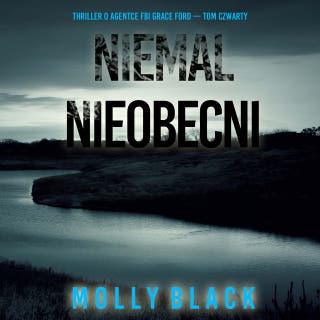 Niemal nieobecni (Thriller o agentce FBI Grace Ford — Tom czwarty) – okładka audiobooka, autor Molly Black