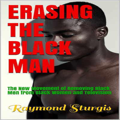 Erasing The Black Man: The New Movement of Removing Black Men from Black Women and Television