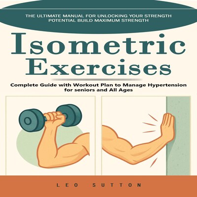 Isometric Exercises: The Ultimate Manual for Unlocking Your Strength Potential Build Maximum Strength (Complete Guide with Workout Plan to Manage Hypertension for seniors and All Ages) – omslag til lydbogen af Leo Sutton, Madison g