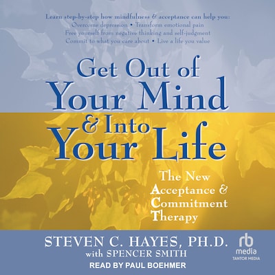 Get Out of Your Mind & Into Your Life – omslag til lydbogen af Steven C. Hayes, Ph.D., Spencer Smith