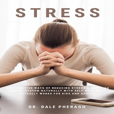 Stress: The Effective Ways of Reducing Stress & Boosting Immune System Naturally with Self-Help That Actually Works for Kids and Adults – omslag til lydbogen af Dr Dale Pheragh