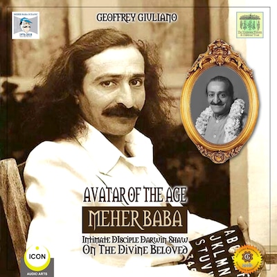 Avatar of the Age Meher Baba - Intimate Disciple Darwin Shaw on the Divine Beloved
