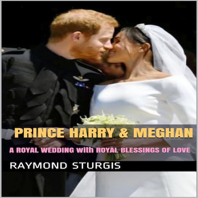 Prince Harry & Meghan:   A Royal Wedding with Royal Blessings of Love