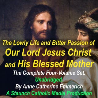 The Lowly Life and Bitter Passion of Our Lord Jesus Christ and His Blessed Mother: The Complete Four-Volume Set: Together with the Mysteries of the Old Testament from the Visions of Blessed Anne Catherine Emmerich – omslag till ljudboken av Anne Catherine Emmerich