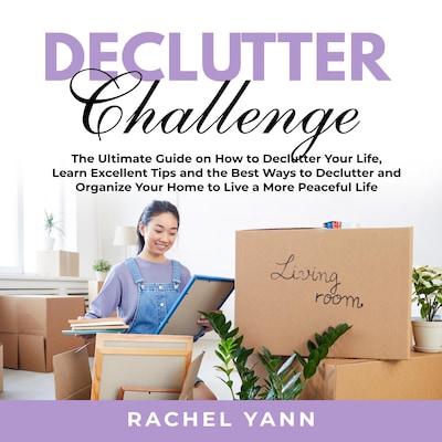 Declutter Challenge: The Ultimate Guide on How to Declutter Your Life, Learn Excellent Tips and the Best Ways to Declutter and Organize Your Home to Live a More Peaceful Life – omslag til lydbogen af Rachel Yann