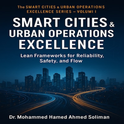 Smart City & Urban Operations Excellence: Lean Frameworks for Reliability, Safety, and Flow