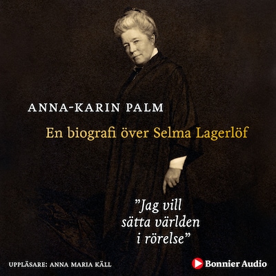 Jag vill sätta världen i rörelse : en biografi över Selma Lagerlöf