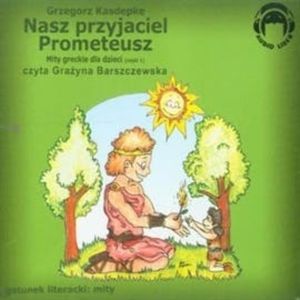 Nasz przyjaciel Prometeusz (Mity greckie dla dzieci cz. 1) – okładka audiobooka, autor Grzegorz Kasdepke