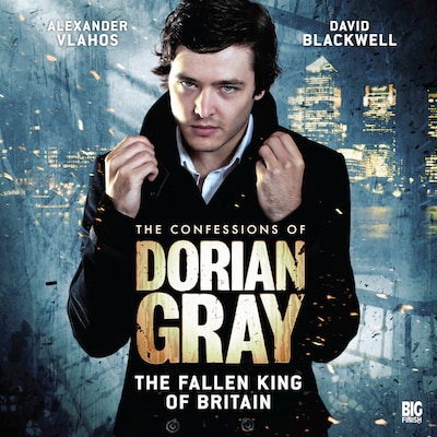The Confessions of Dorian Gray, Series 1, 5: The Fallen King of Britain (Unabridged)