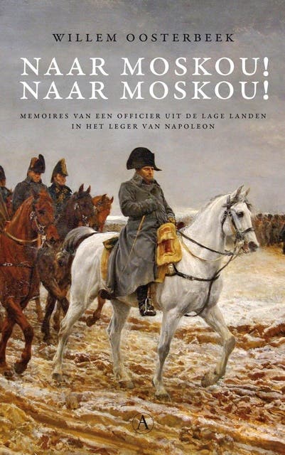 Naar Moskou! Naar Moskou!: memoires van een officier uit de lage landen in het leger van Napoleon