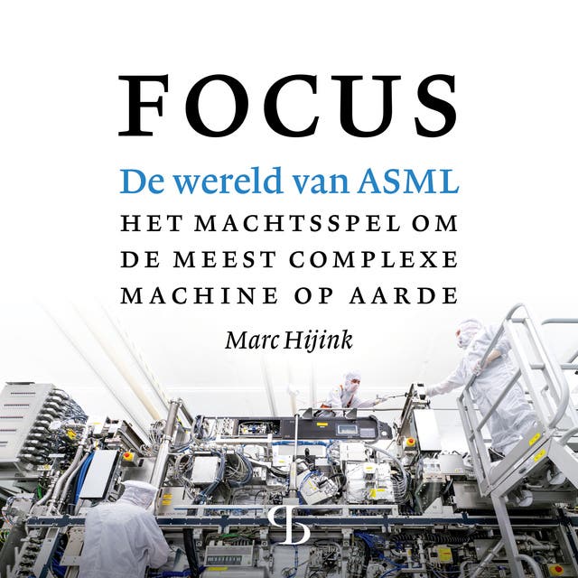 Focus: De wereld van ASML. Het machtsspel om de meest complexe machine op aarde – omslag van het luisterboek van Marc Hijink