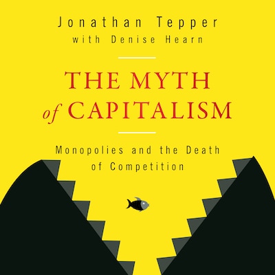 The Myth of Capitalism – omslag til lydbogen af Jonathan Tepper, Denise Hearn