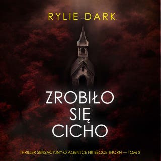 Zrobiło się cicho (Thriller sensacyjny o agentce FBI Becce Thorn — Tom 3) – okładka audiobooka, autor Rylie Dark