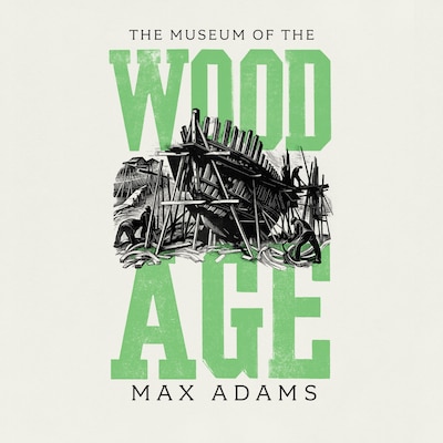 The Museum of the Wood Age – omslag til lydbogen af Max Adams