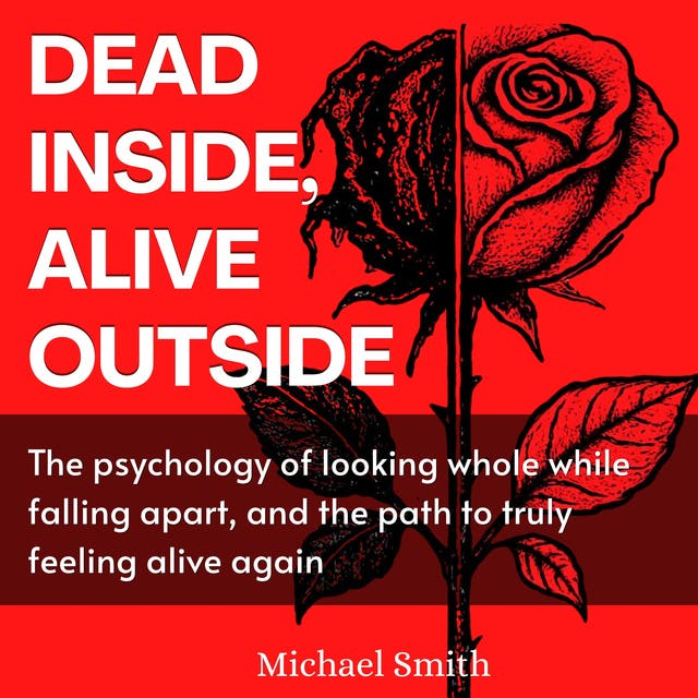 Dead Inside, Alive Outside: The psychology of looking whole while falling apart, and the path to truly feeling alive again – omslag til lydbogen af Michael Smith
