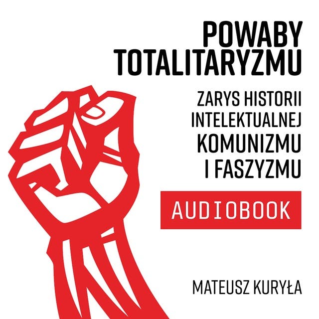 Powaby totalitaryzmu. Zarys historii intelektualnej komunizmu i faszyzmu – okładka audiobooka, autor Mateusz Kuryła