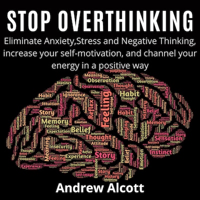 Stop Overthinking:Eliminate Anxiety,Stress and Negative Thinking, increase your self-motivation, and channel your energy in a positive way – omslag van het luisterboek van Andrew Alcott