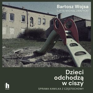 Dzieci odchodzą w ciszy. Sprawa Kamilka z Częstochowy – okładka audiobooka, autor Bartosz Wojsa