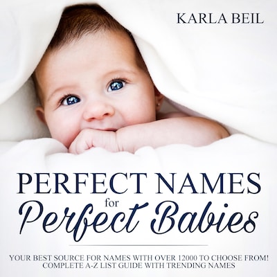 Perfect Names for Perfect Babies, Your Best Source For Names With Over 12000 To Choose From! Complete A-Z List Guide With Trending Names