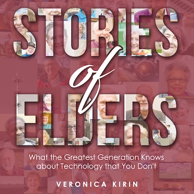 Stories of Elders: What the Greatest Generation Knows about Technology that You Don't – omslag till ljudboken av Veronica Kirin