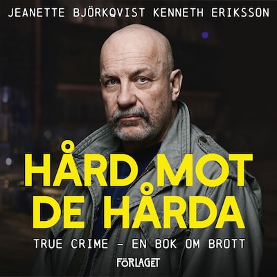 Hård mot de hårda. True crime - En bok om brott – omslag till ljudboken av Jeanette Björkqvist, Kenneth Eriksson