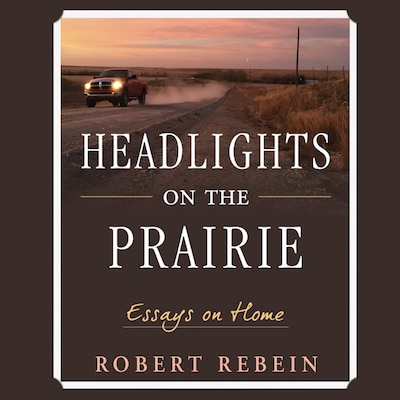 Headlights on the Prairie: Essays on Home – omslag till ljudboken av Robert Rebein