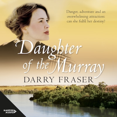 Daughter Of The Murray: The historical adventure debut from a now bestselling Australian author. For readers of Nicole Alexander.