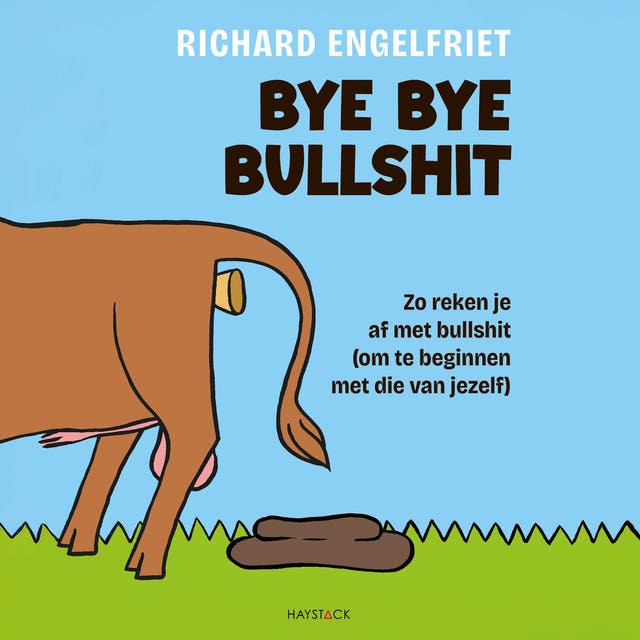Bye bye bullshit: Zo reken je af met bullshit (om te beginnen met die van jezelf)